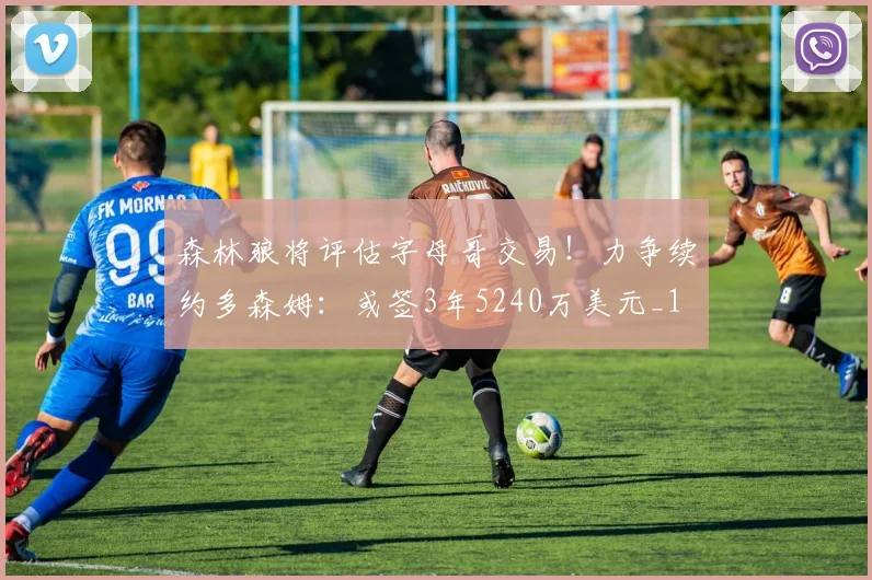 森林狼将评估字母哥交易！力争续约多森姆：或签3年5240万美元_1