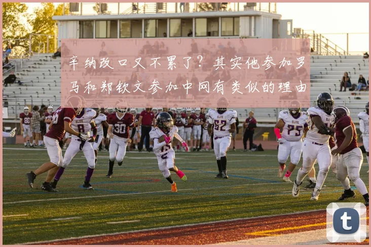 辛纳改口又不累了？其实他参加罗马和郑钦文参加中网有类似的理由