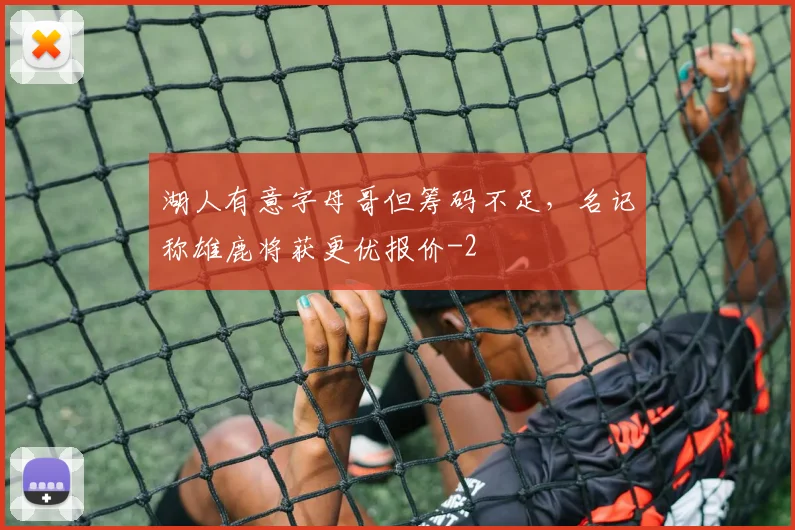 湖人有意字母哥但筹码不足，名记称雄鹿将获更优报价