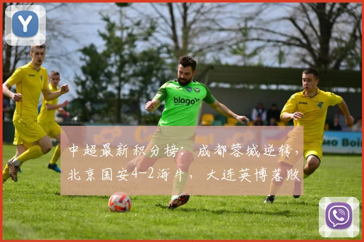 中超最新积分榜：成都蓉城逆转，北京国安4-2海牛，大连英博落败