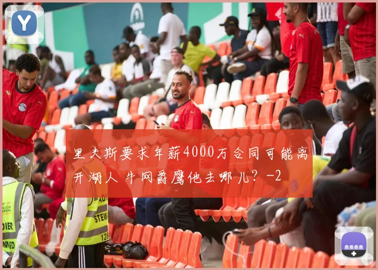 里夫斯要求年薪4000万合同可能离开湖人 牛网爵鹰他去哪儿？